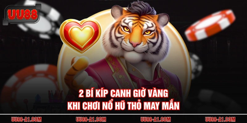 2 bí kíp canh giờ vàng khi chơi Nổ hũ Thỏ May Mắn