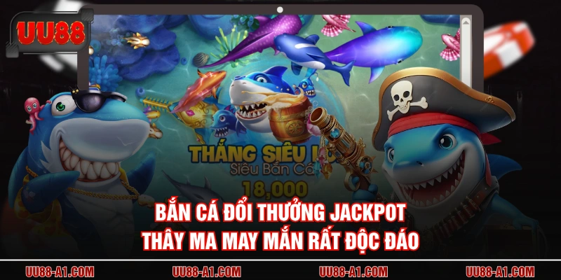 Bắn cá đổi thưởng jackpot Thây Ma May Mắn rất độc đáo