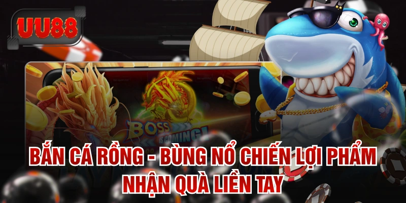 Bắn Cá Rồng - Bùng Nổ Chiến Lợi Phẩm Nhận Quà Liền Tay