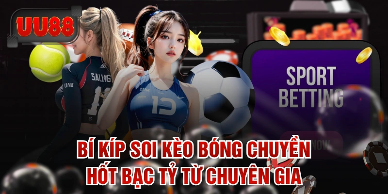 Bí Kíp Soi Kèo Bóng Chuyền Hốt Bạc Tỷ Từ Chuyên Gia