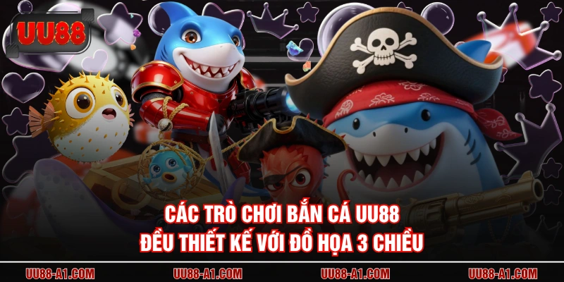 Các trò chơi bắn cá UU88 đều thiết kế với đồ họa 3 chiều