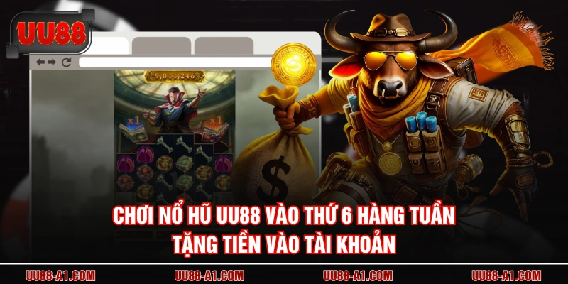 Chơi nổ hũ UU88 vào thứ 6 hàng tuần tặng tiền vào tài khoản