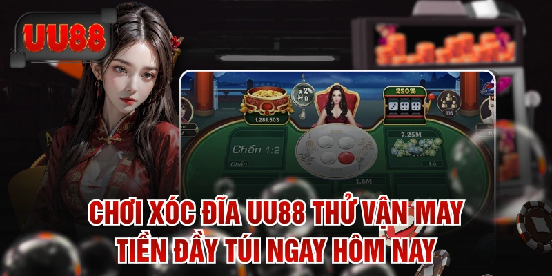 Chơi Xóc Đĩa UU88 Thử Vận May Tiền Đầy Túi Ngay Hôm Nay