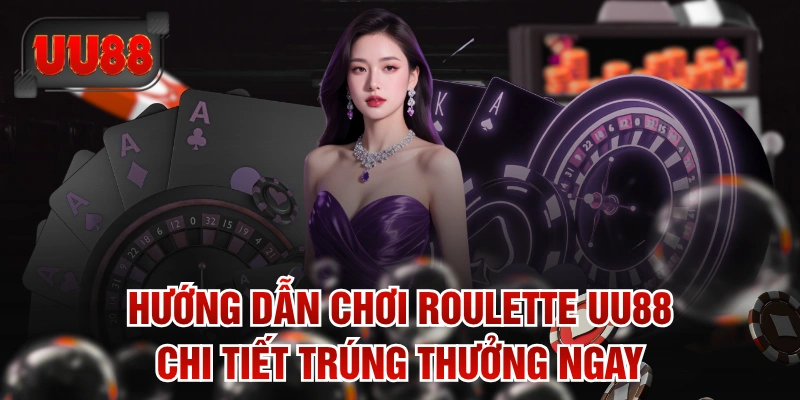 Hướng Dẫn Chơi Roulette UU88 Chi Tiết Trúng Thưởng Ngay