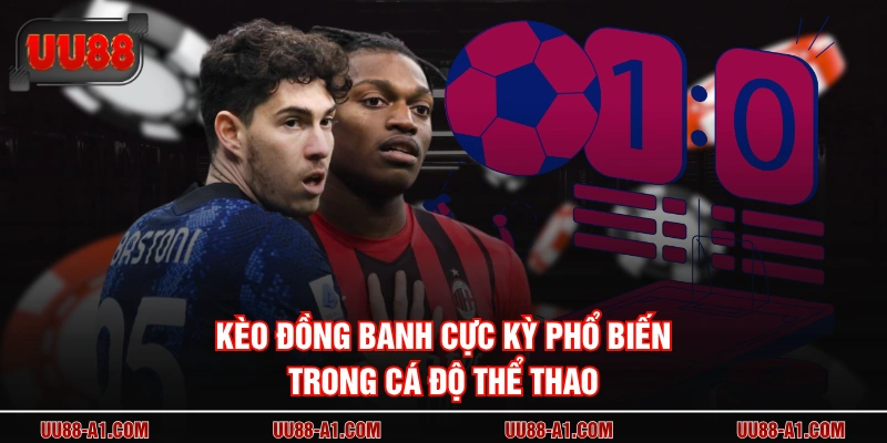Kèo đồng banh cực kỳ phổ biến trong cá độ thể thao
