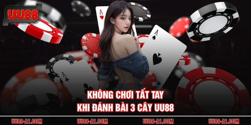 Không chơi tất tay khi đánh bài 3 cây UU88