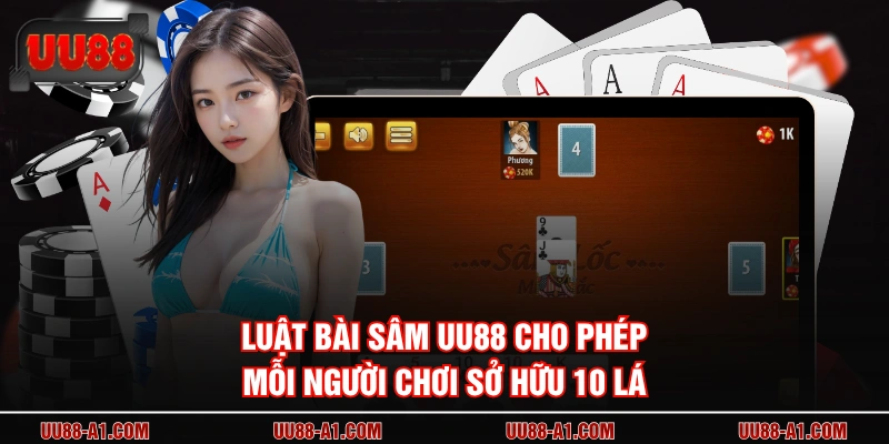 Luật bài sâm UU88 cho phép mỗi người chơi sở hữu 10 lá