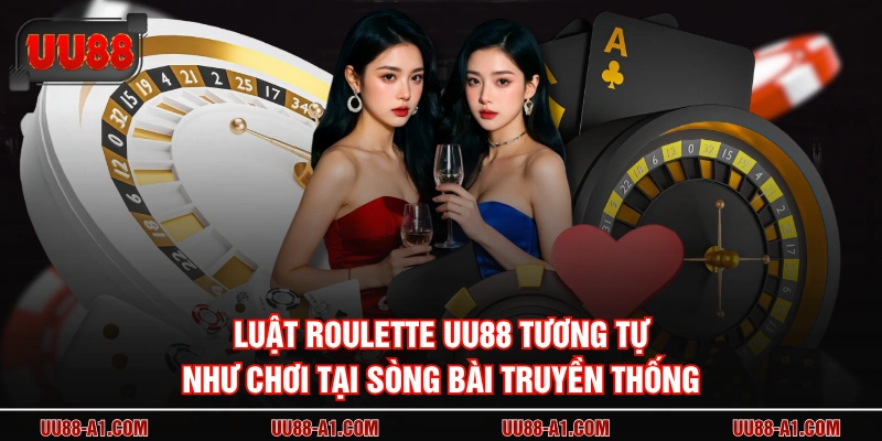 Luật roulette UU88 tương tự như chơi tại sòng bài truyền thống