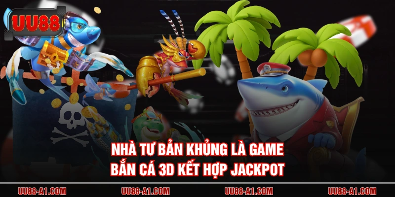 Nhà Tư Bản Khủng là game bắn cá 3D kết hợp jackpot