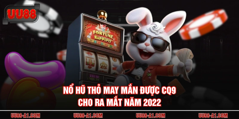 Nổ Hũ Thỏ May Mắn được CQ9 cho ra mắt năm 2022