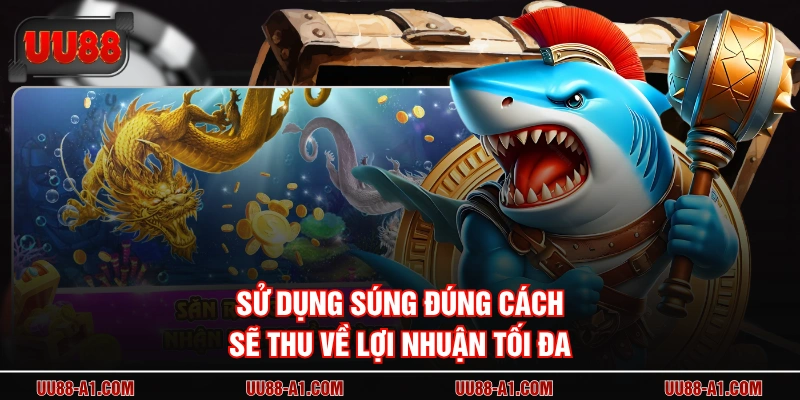 Sử dụng súng đúng cách sẽ thu về lợi nhuận tối đa