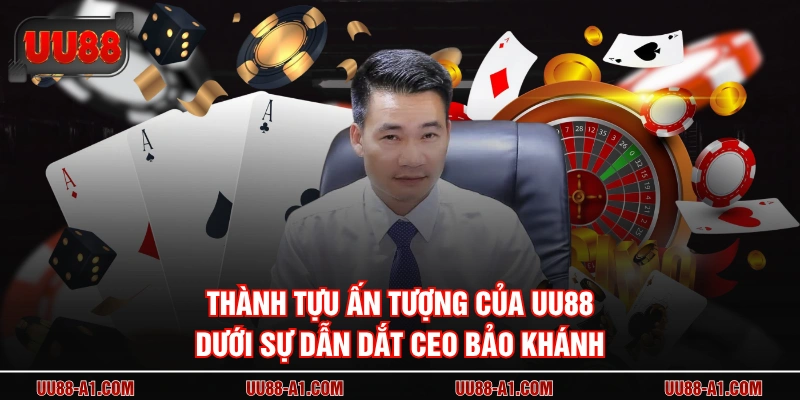 Thành tựu ấn tượng của UU88 dưới sự dẫn dắt CEO Bảo Khánh